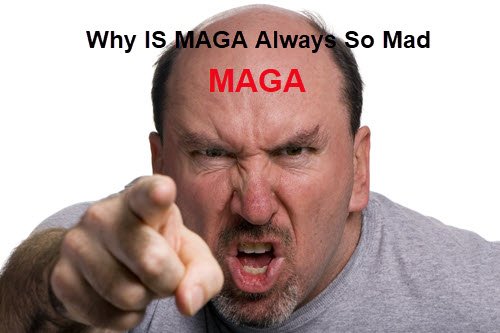 Why Is MAGA Always So Mad?